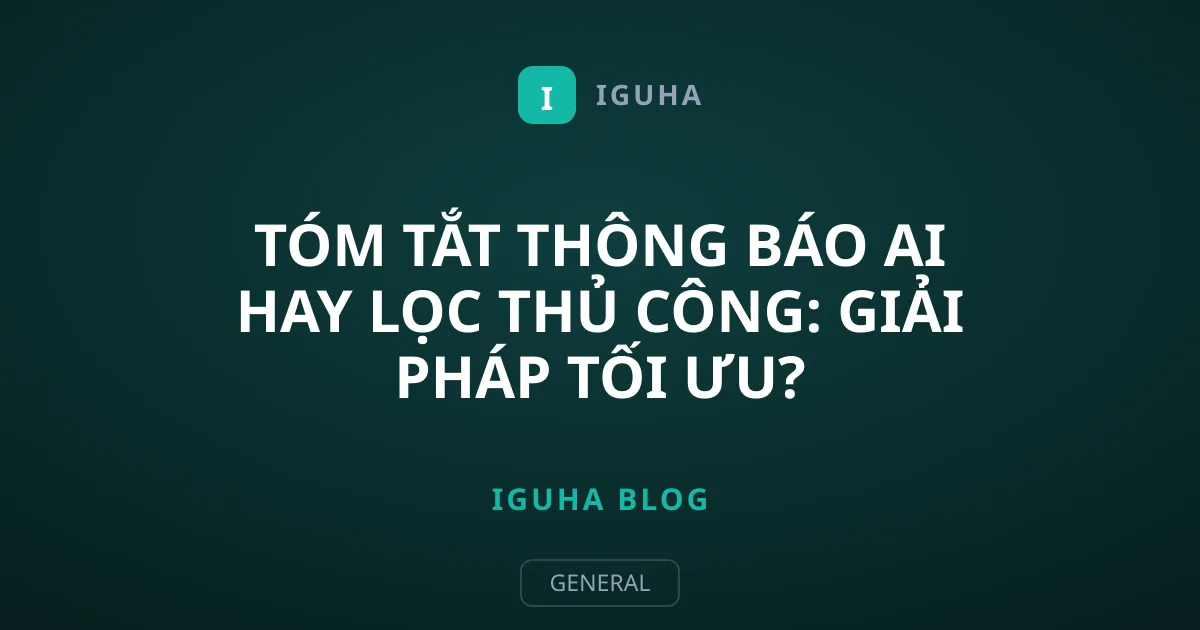 Tóm Tắt Thông Báo AI Hay Lọc Thủ Công: Giải Pháp Tối Ưu?
